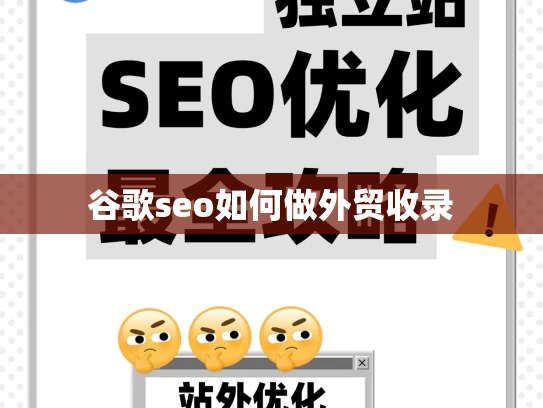 谷歌seo如何做外贸收录 谷歌seo如何做外贸收录