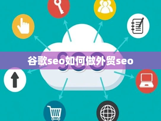 谷歌seo如何做外贸seo 谷歌seo如何做外贸seo