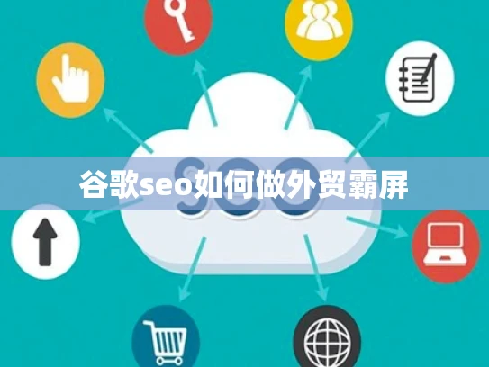 谷歌seo如何做外贸霸屏