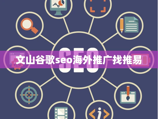 文山谷歌seo海外推广找推易 文山谷歌seo海外推广找推易